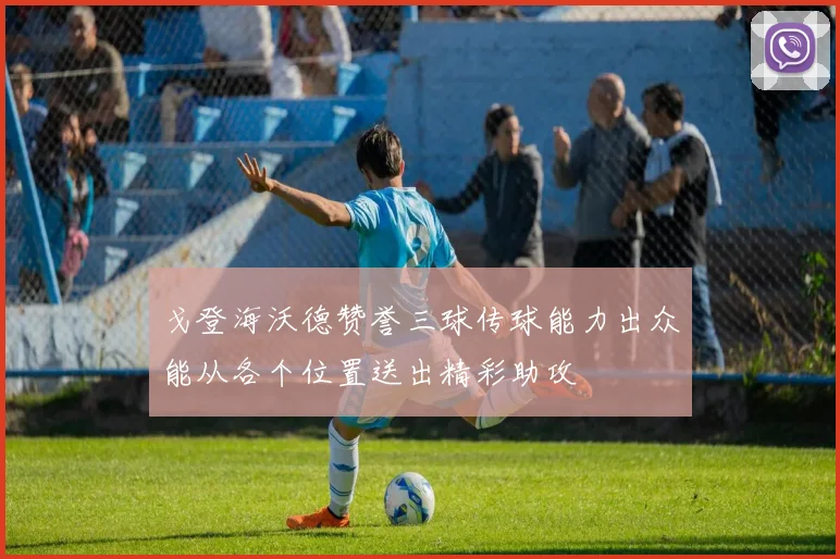 戈登海沃德赞誉三球传球能力出众能从各个位置送出精彩助攻